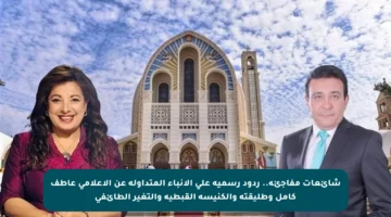 شائعات مفاجئة.. ردود رسمية على الأنباء المتداولة عن الإعلامي عاطف كامل وطليقته والكنيسة القبطية والتغير الطائفي